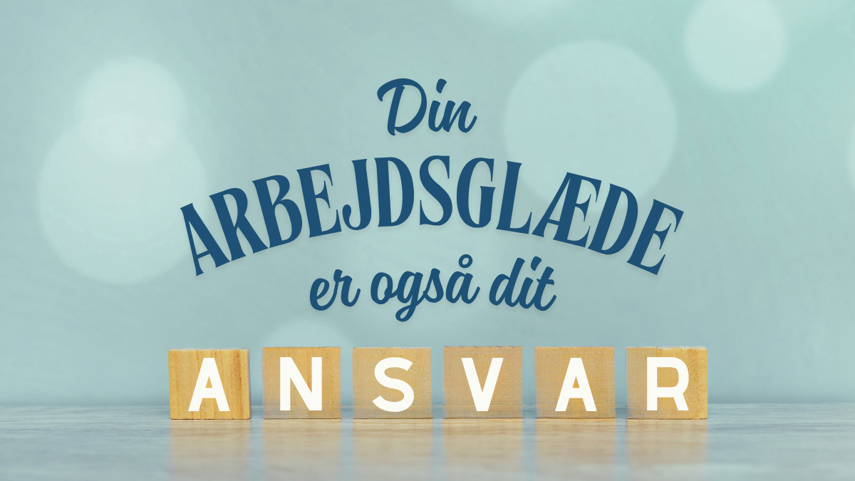 Tag ansvar for din arbejdsglæde
